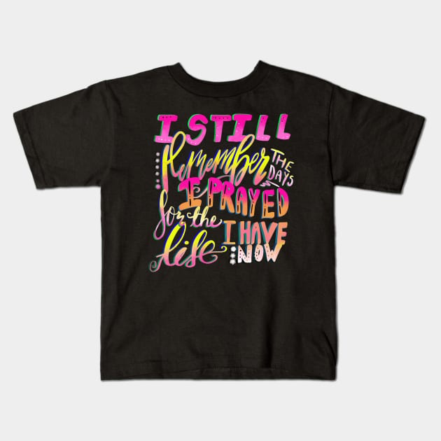 Christian Design I Still Remember the Days I Prayed for the Life I Have Now Kids T-Shirt by Creative Expression By Corine